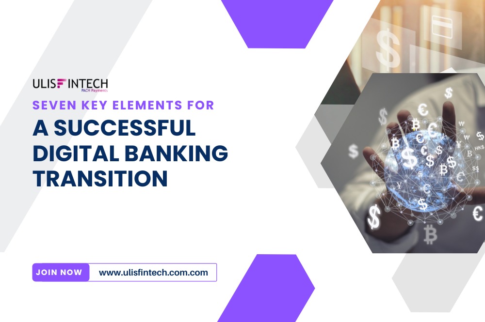 ULIS Fintech-Seven Key Elements for a Successful Digital Banking Transition