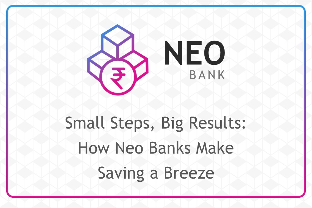Small Steps, Big Results: How Neo Banks Make Saving a Breeze
