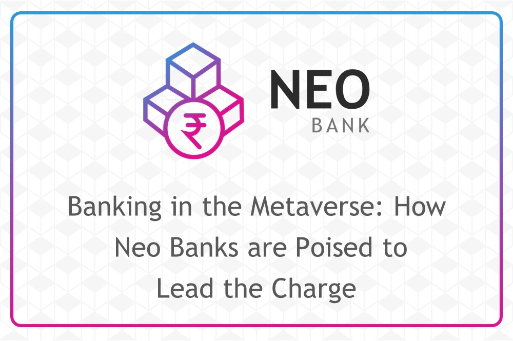 Banking in the Metaverse: How Neo Banks are Poised to Lead the Charge