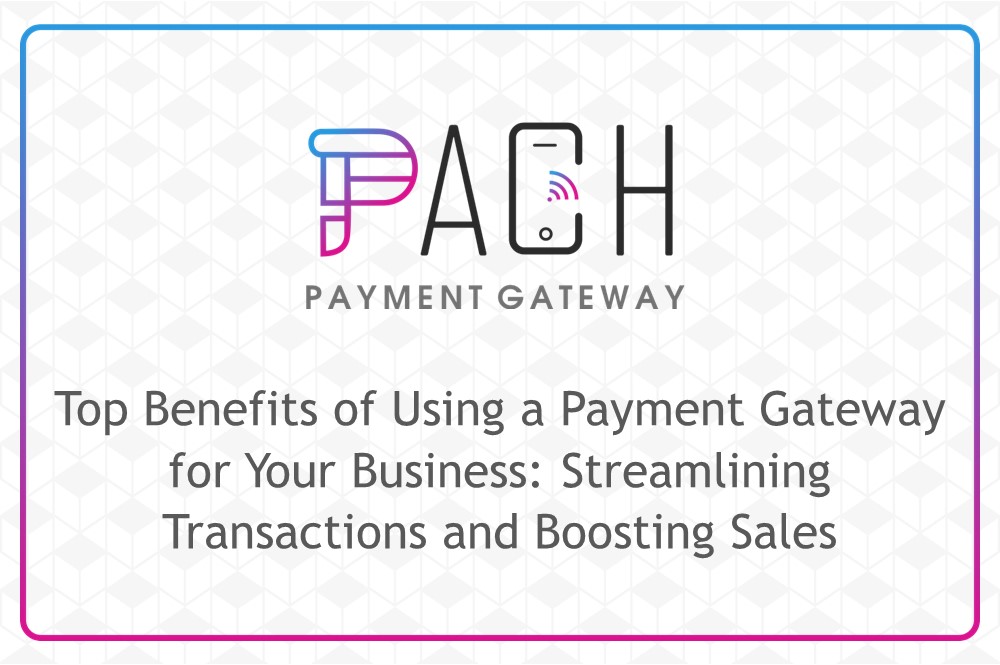 ULIS Fintech-Top Benefits of Using a Payment Gateway for Your Business: Streamlining Transactions and Boosting Sales