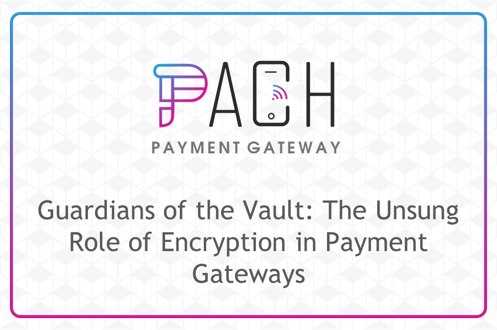 Guardians of the Vault: The Unsung Role of Encryption in Payment Gateways