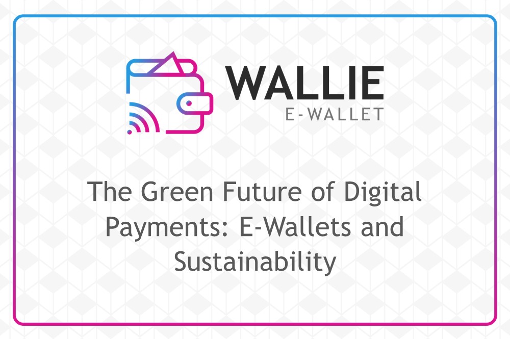 The Green Future of Digital Payments: E-Wallets and Sustainability