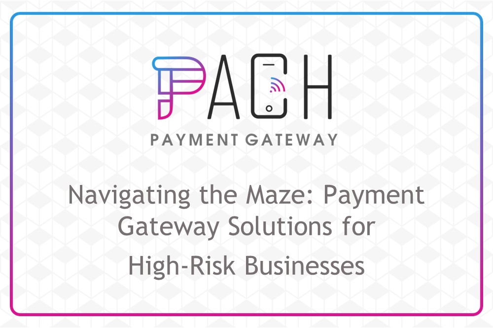 Navigating the Maze: Payment Gateway Solutions for High-Risk Businesses