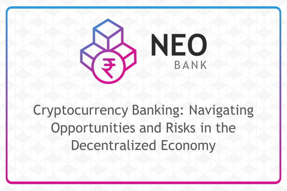 Cryptocurrency Banking: Navigating Opportunities and Risks in the Decentralized Economy