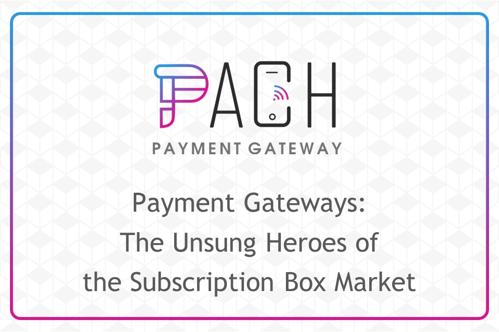 Payment Gateways: The Unsung Heroes of the Subscription Box Market