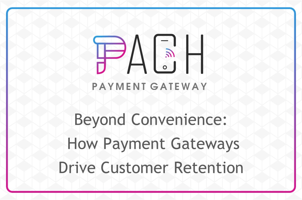 Beyond Convenience: How Payment Gateways Drive Customer Retention