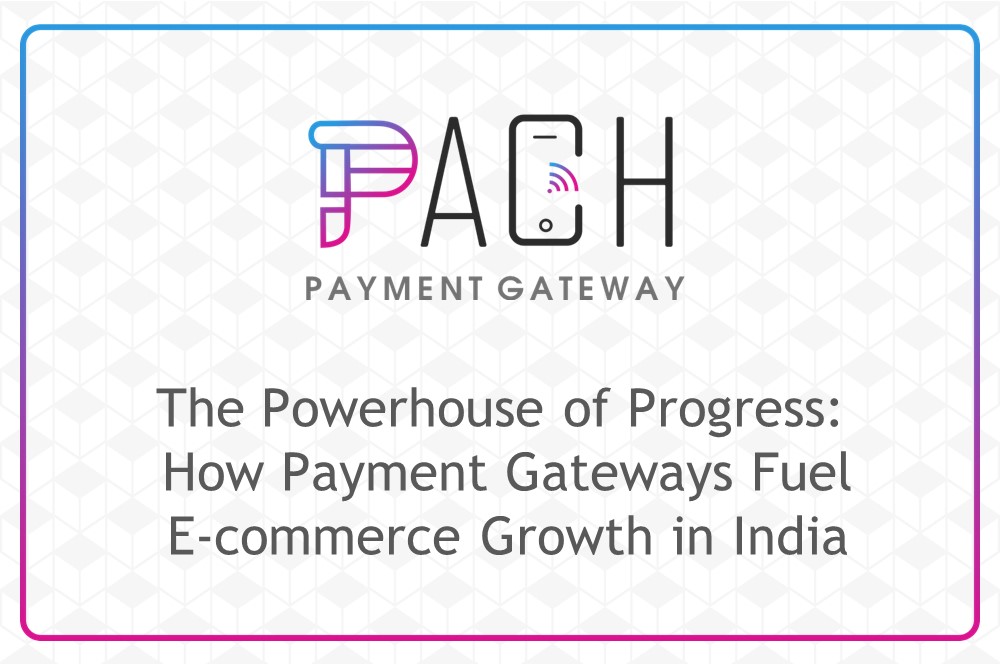 The Powerhouse of Progress: How Payment Gateways Fuel E-commerce Growth in India