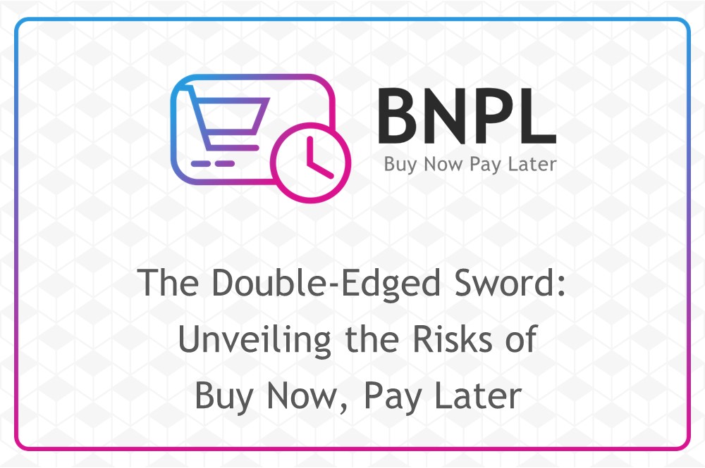 The Double-Edged Sword: Unveiling the Risks of Buy Now, Pay Later 