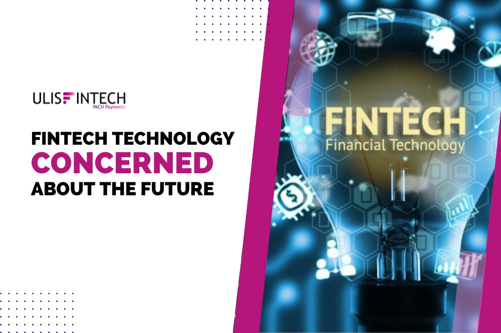 ULIS Fintech-Fintech Technology Concerned About The Future