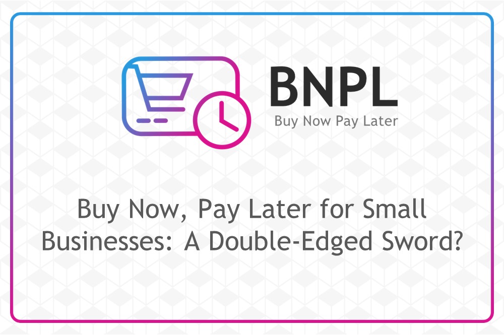 Buy Now, Pay Later for Small Businesses: A Double-Edged Sword?