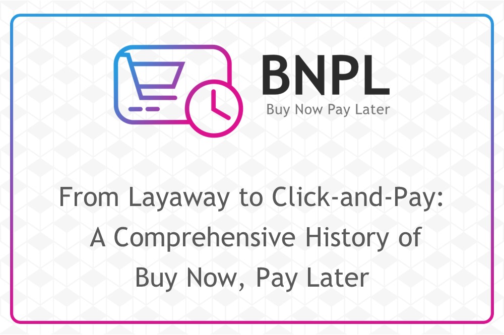 ULIS Fintech-From Layaway to Click-and-Pay: A Comprehensive History of Buy Now, Pay Later