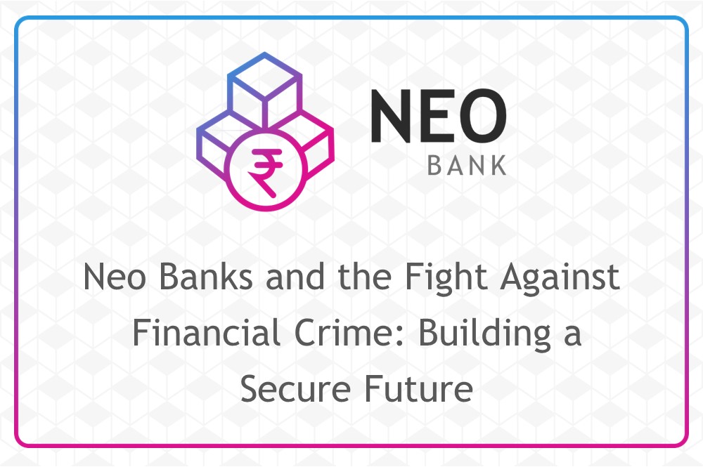 Neo Banks and the Fight Against Financial Crime: Building a Secure Future