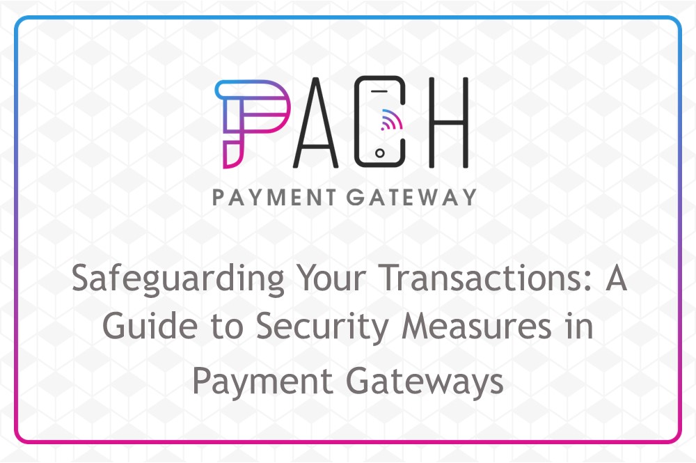 Safeguarding Your Transactions: A Guide to Security Measures in Payment Gateways