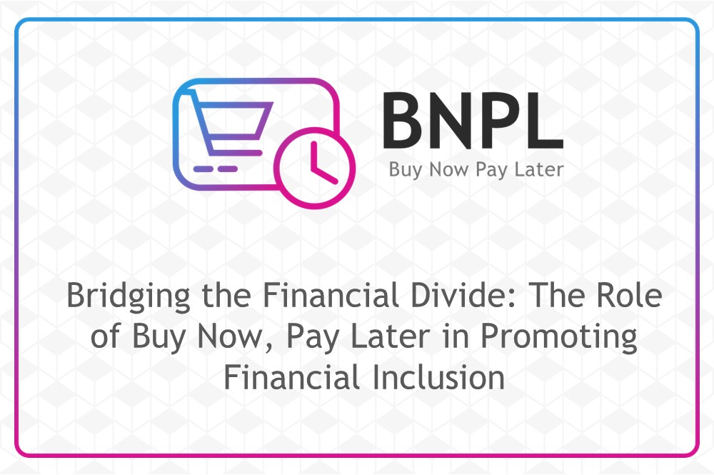 Bridging the Financial Divide: The Role of Buy Now, Pay Later (BNPL) in Promoting Financial Inclusion