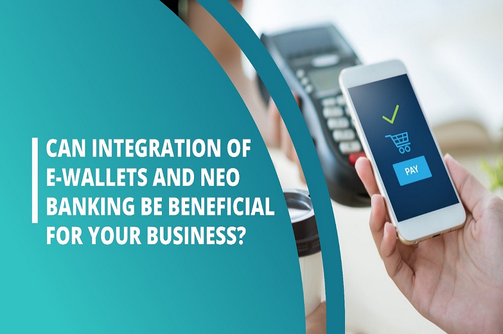 ULIS Fintech-Can Integration Of E-Wallets And Neo Banking Be Beneficial For Your Business?