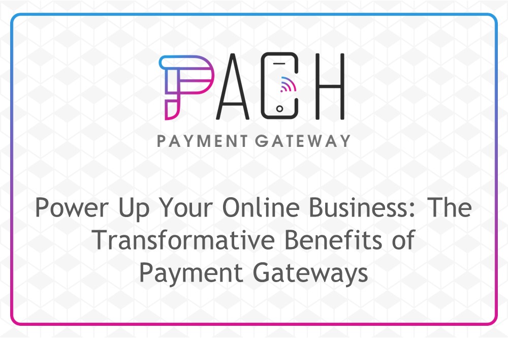 Power Up Your Online Business: The Transformative Benefits of Payment Gateways  