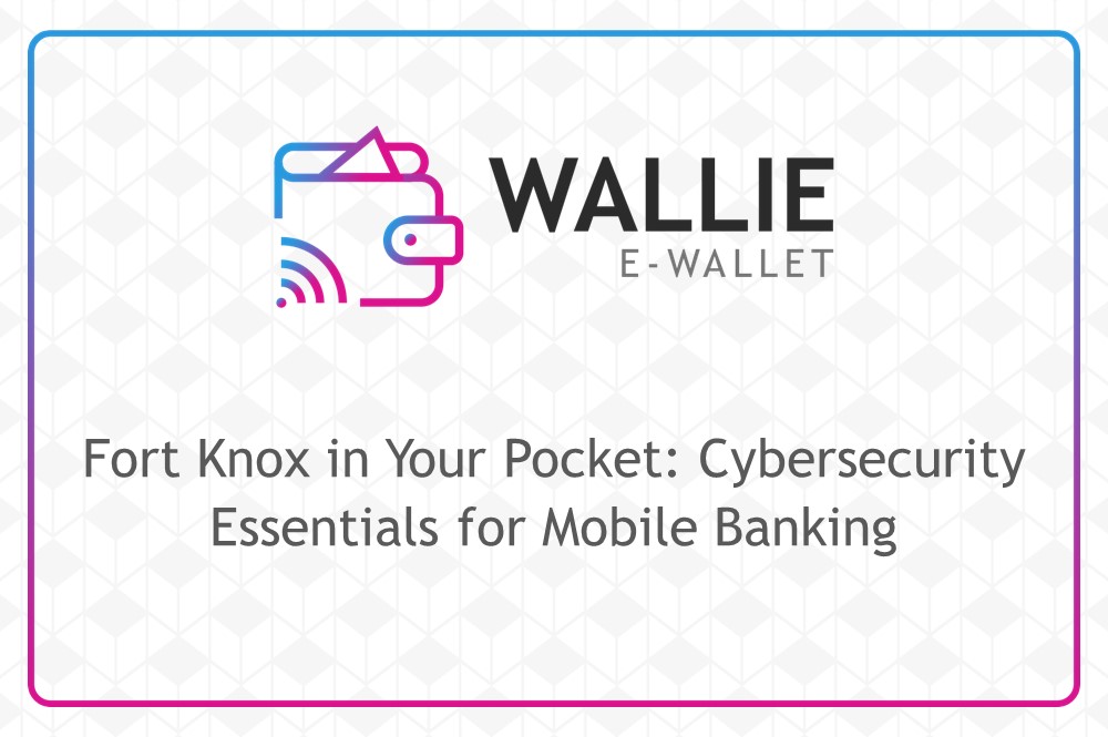 Fort Knox in Your Pocket: Cybersecurity Essentials for Mobile Banking