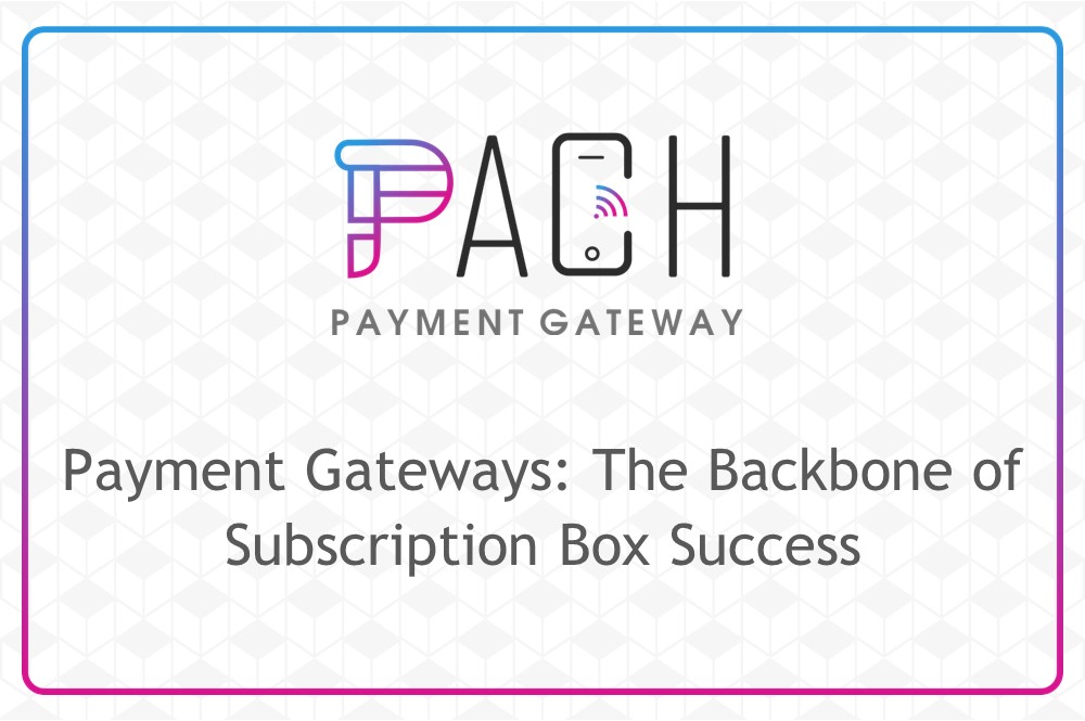 Payment Gateways: The Backbone of Subscription Box Success