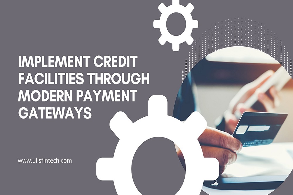 ULIS Fintech-How Can You Implement Credit Facilities Through Modern Payment Gateways