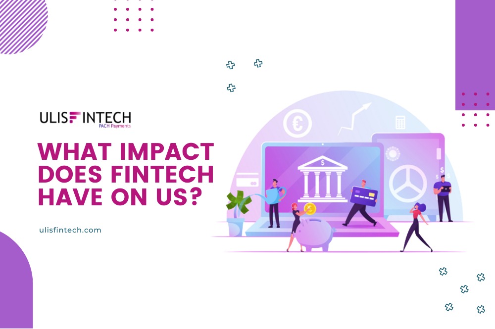 ULIS Fintech-What Impact Does Fintech Have on us?