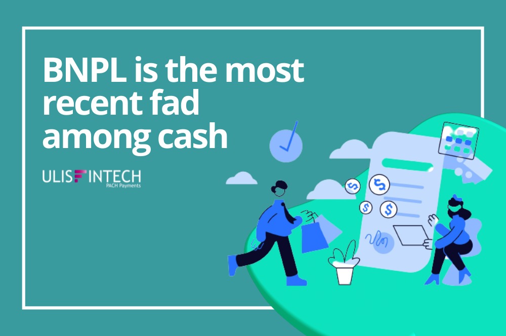ULIS Fintech-BNPL - The Most Recent Fad Among Cash