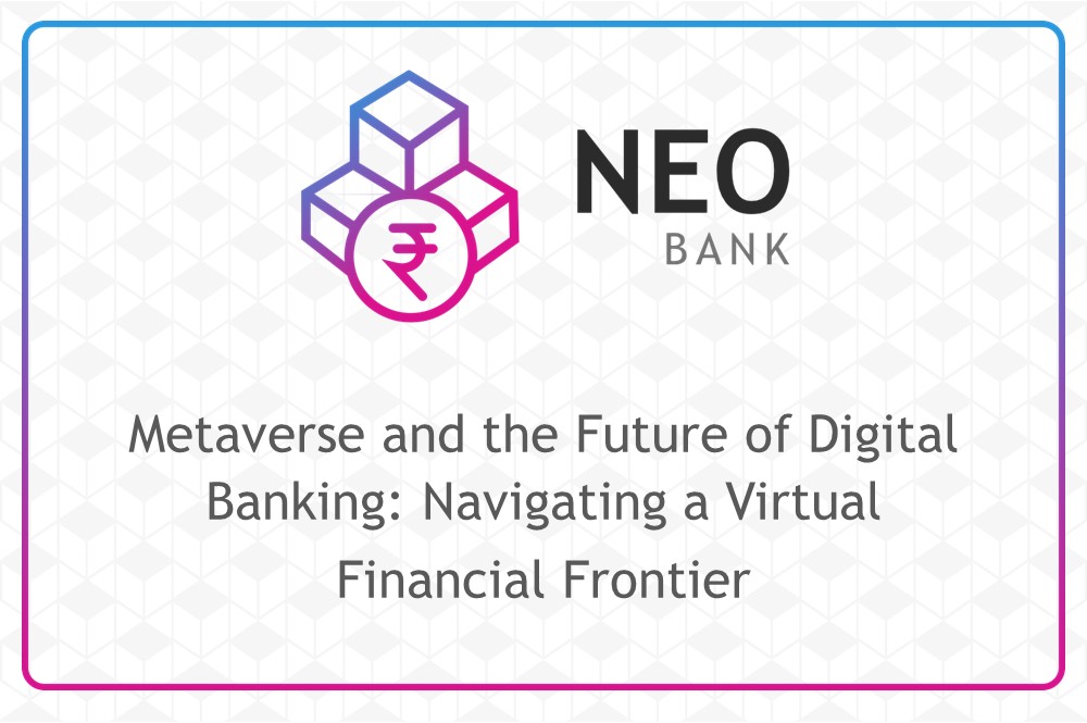 Metaverse and the Future of Digital Banking: Navigating a Virtual Financial Frontier