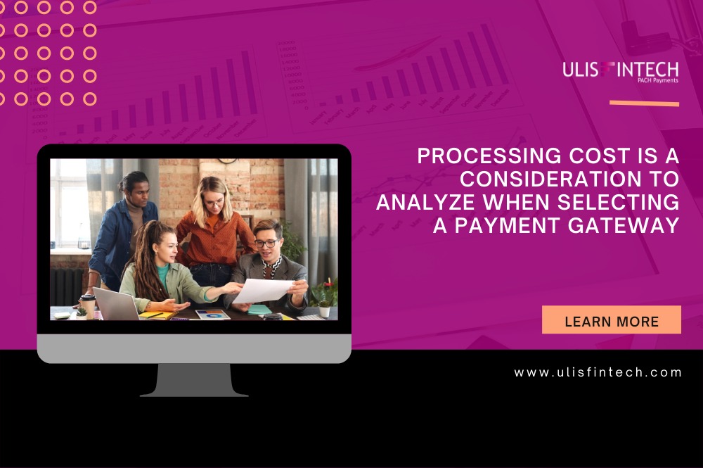 PROCESSING COST IS A CONSIDERATION TO ANALYZE WHEN SELECTING A PAYMENT GATEWAY