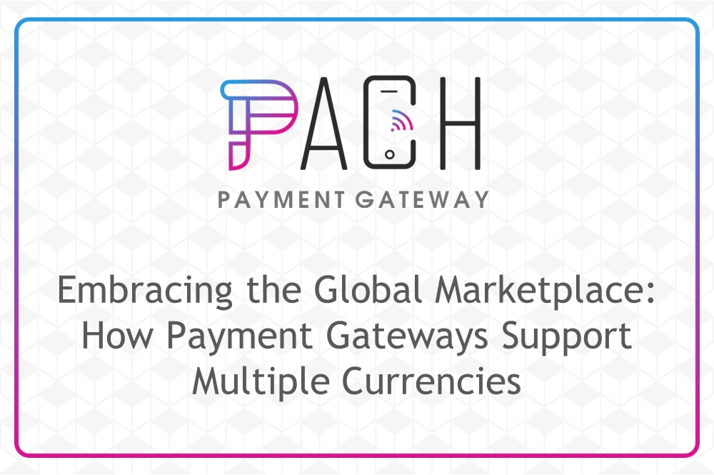 Embracing the Global Marketplace: How Payment Gateways Support Multiple Currencies