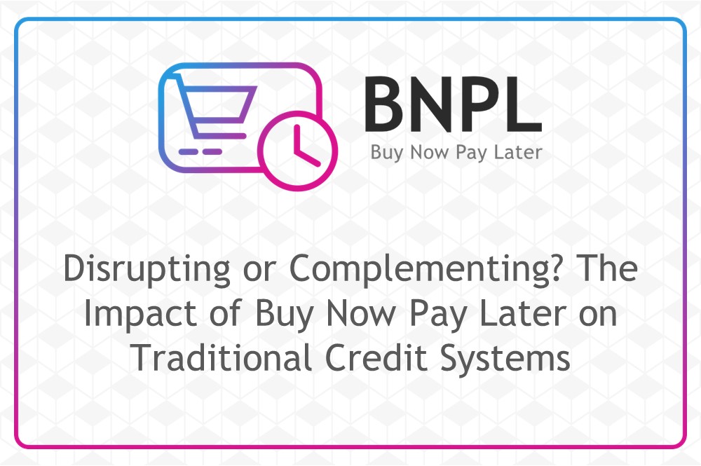 ULIS Fintech-Disrupting or Complementing? The Impact of Buy Now Pay Later on Traditional Credit Systems