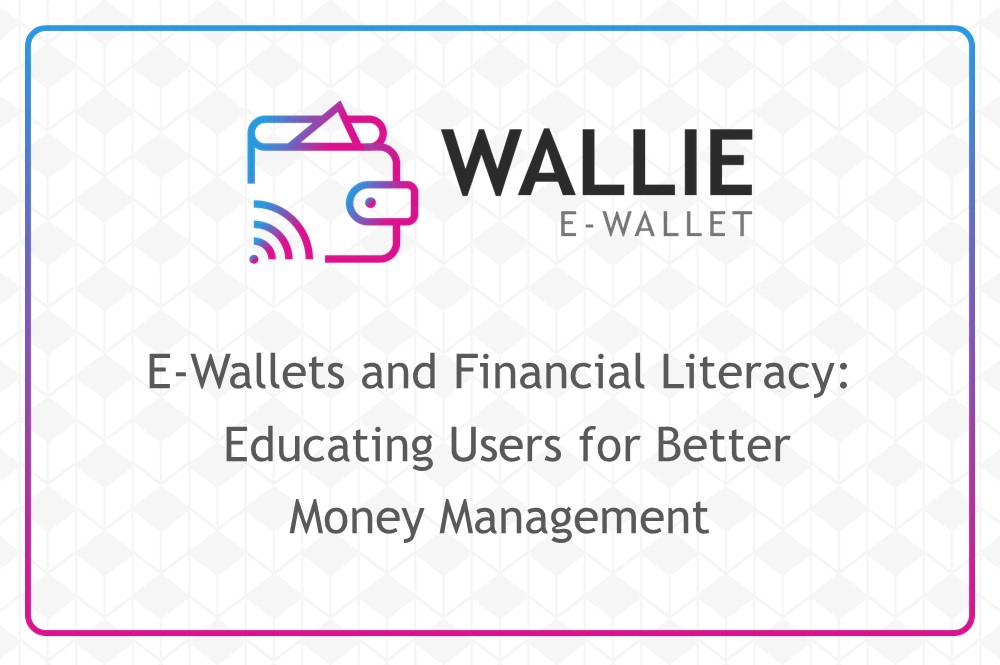 E-Wallets and Financial Literacy: Educating Users for Better Money Management