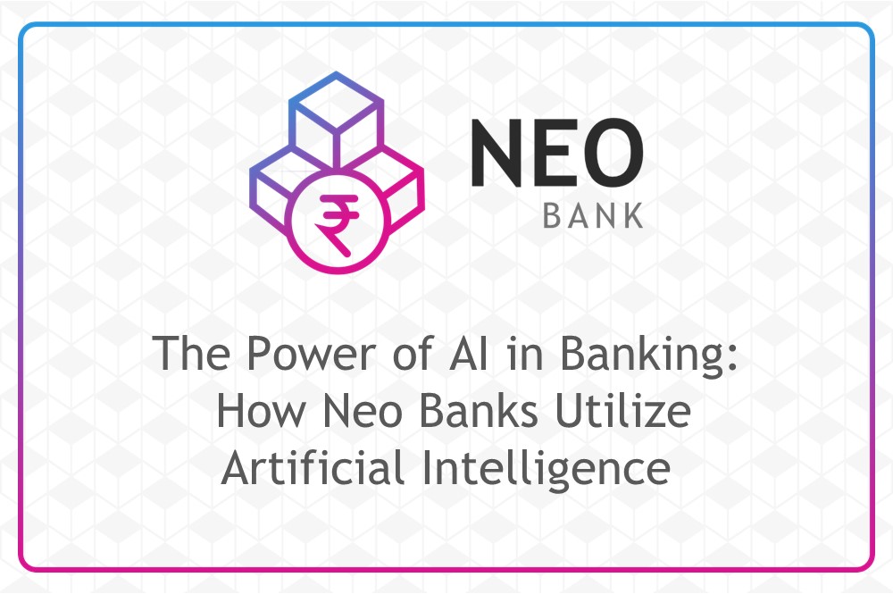The Power of AI in Banking: How Neo Banks Utilize Artificial Intelligence