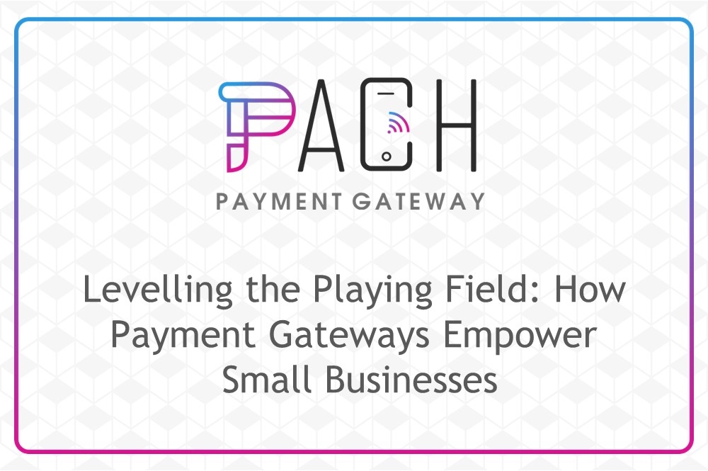 Levelling the Playing Field: How Payment Gateways Empower Small Businesses