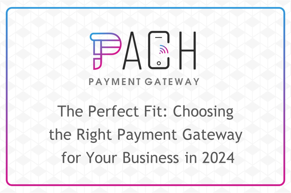 The Perfect Fit: Choosing the Right Payment Gateway for Your Business in 2024